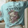 I MAY NOT BE PERFECT SKULL ROSES ALL OVER