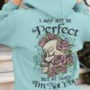 I MAY NOT BE PERFECT SKULL ROSES ALL OVER 2
