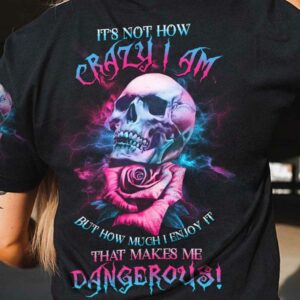 ITS NOT HOW CRAZY I AM ROSE SKULL ALL OVER 4