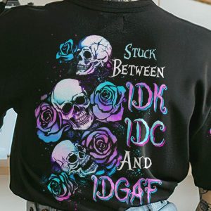 STUCK BETWEEN IDK IDC AND IDGAF 3 ROSE SKULLS ALL OVER 2