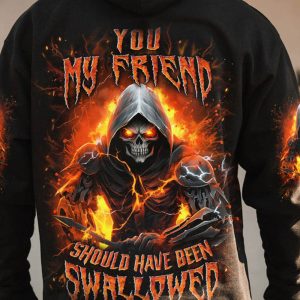 YOU MY FRIEND SHOULD HAVE BEEN SWALLOWED ALL OVER