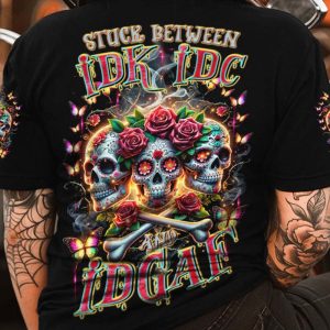 STUCK BETWEEN IDK IDC AND IDGAF ROSE SUGAR SKULL ALL OVER 2