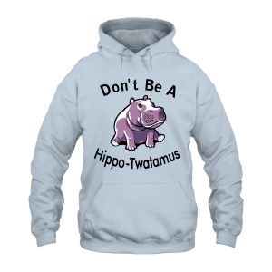 Funny Hoodie Dont Be A Hippo Twatamus 1