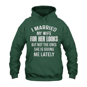 Funny Hoodie I Married My Wife For Her Looks 1