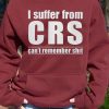 Funny Hoodie I Suffer From CRS Cant Remember Sh