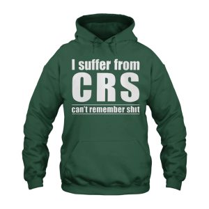 Funny Hoodie I Suffer From CRS Cant Remember Sh 4