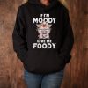 Funny Hoodie If Im Moody Give Me Foody