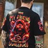 YOU MY FRIEND SHOULD HAVE BEEN SWALLOWED REAPER ALL OVER PRINT T SHIRT