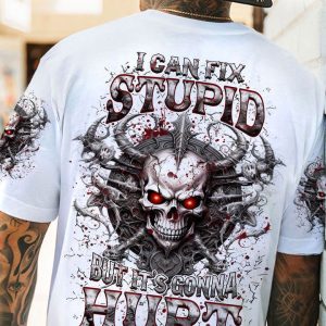 I CAN FIX STUPID BUT IT'S GONNA HURT ALL OVER PRINT