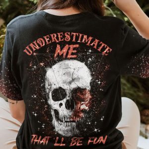 UNDERESTIMATE ME THAT'LL BE FUN ALL OVER PRINT