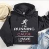 Funny Hoodie I'm Running For A Cause   Funny Gift