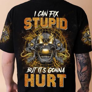 I CAN FIX STUPID BUT IT'S GONNA HURT ALL OVER PRINT