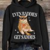 Funny Hoodie Even Baddies Get Saddies   Funny Gift