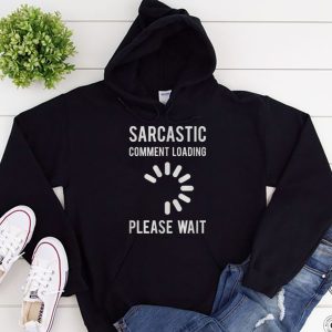 Funny Hoodie Sarcastic Comment Loading   Funny Gift
