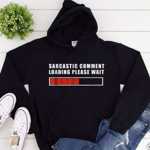 Funny Hoodie Sarcastic Comment Loading Please Wait   Funny Gift