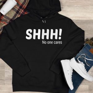 Funny Hoodie Shhh No One Care   Funny Gift