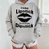 Funny Hoodie I Like Lipstick Around My Dipstick   Funny Gift