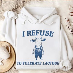 Funny Hoodie I Refuse To Tolerate Lactose  Funny Gift