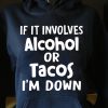 Funny Hoodie If It Involves Alcohol Or Tacos  Funny Gift