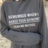 Funny Hoodie Remember When I Asked Your Opinion Yeah Me Neither   Funny Gift