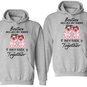 Funny Matching Hoodie Besties Are Like Fat Thighs They Stick Together   Funny Gift For Friend