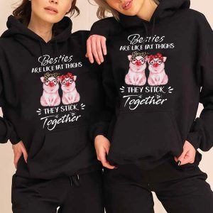 Funny Matching Hoodie Besties Are Like Fat Thighs They Stick Together – Funny Gift For Friend 1