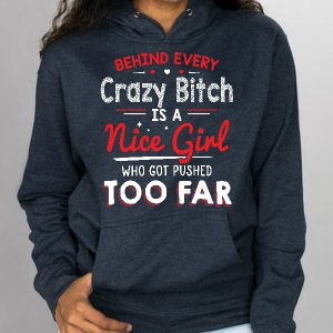 Funny Hoodie Behind Every Crazy Bch Is A Nice Girl   Funny Gift