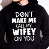Funny Hoodie Dont Make Me Call My Wifey On You Funny Gift