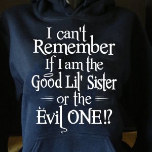 Funny Hoodie I Can't Remember If I Am The Good Lil Sister Funny Gift
