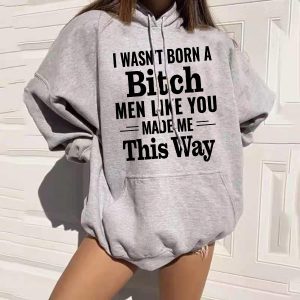 Funny Hoodie I Wasn't Born A Btch Men Like You Made Me Funny Gift