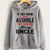 Funny Hoodie If You Think I'm An Asshole You Should Meet My Uncle Funny Gift