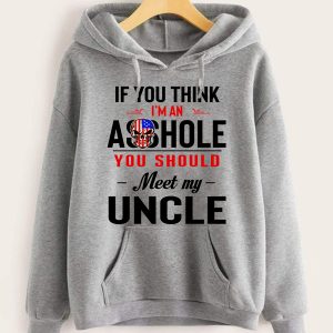 Funny Hoodie If You Think I'm An Asshole You Should Meet My Uncle Funny Gift