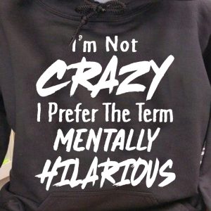 Funny Hoodie I'm Not Crazy I Prefer The Term Funny Gift