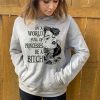 Funny Hoodie In A World Full Of Princesses Be A Bch   Funny Gift