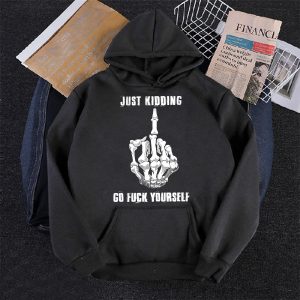 Funny Hoodie Just Kidding Go F Yourself Funny Gift