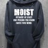 Funny Hoodie Moist Because At Least One Person Funny Gift
