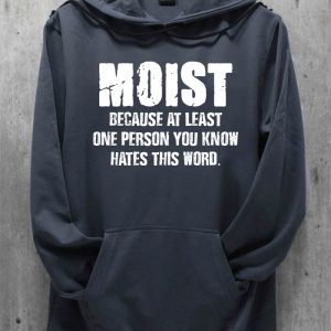 Funny Hoodie Moist Because At Least One Person Funny Gift