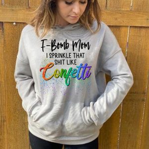 Funny Mom Hoodie F Bomb Mom I Spinkle That Like Confetti   Funny Gift For Mother