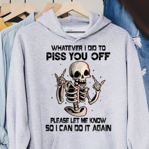 Funny Whatever I Did To Piss You Off Funny Gift