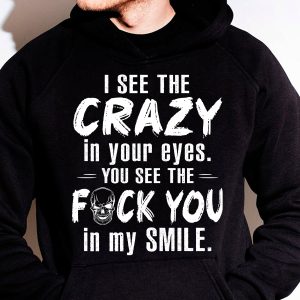 Funny Hoodie I See The Crazy In Your Eyes Funny Gift