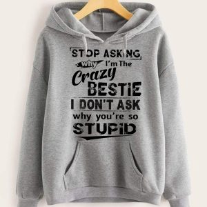Funny Bestie Hoodie Stop Asking Why I'm The Crazy Bestie Funny Gift For Bestie 2