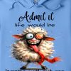 Funny Hoodie Admire It Life Would Be Boring Without Me Funny Gift 1