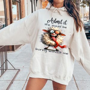 Funny Hoodie Admire It Life Would Be Boring Without Me Funny Gift 2