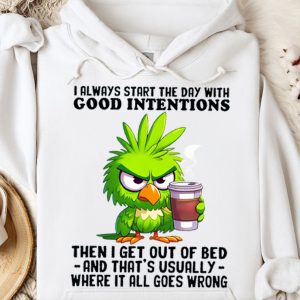 Funny Hoodie I Always The Day With Good Intentions Funny Gift