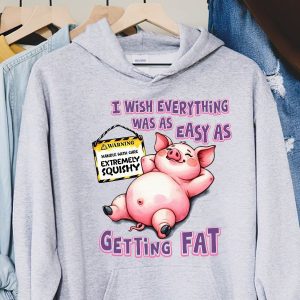 Funny Hoodie I Wish Everything Was As Easy As Getting Fat Piggy Design Funny Gift 2
