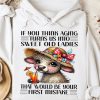 Funny Hoodie If You Think Aging Turns Us Into Sweet Old Ladies Funny Gift