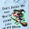 Funny Hoodie Don't Judge Me Until You've Flown A Mile On My Broom Funny Halloween Gift 1