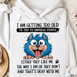 Funny Hoodie I Am Getting Too Old Funny Gift