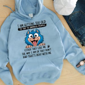 Funny Hoodie I Am Getting Too Old Funny Gift 4