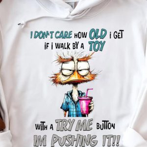 Funny Hoodie I Don t Care How Old I Get If I Walk By A Toy Funny Gift 2